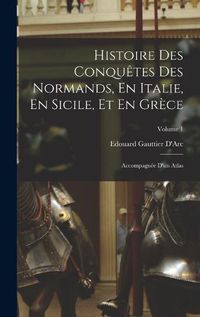 Cover image for Histoire Des Conquetes Des Normands, En Italie, En Sicile, Et En Grece