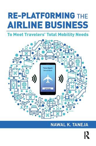 Cover image for Re-platforming the Airline Business: To Meet Travelers' Total Mobility Needs