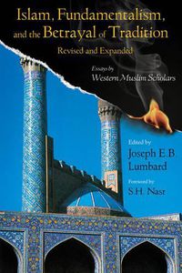 Cover image for Islam, Fundamentalism, and the Betrayal of Tradition: Essays by Western Muslim Scholars