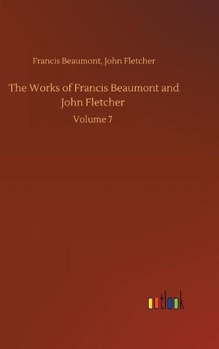 The Works of Francis Beaumont and John Fletcher: Volume 7