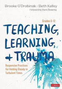 Cover image for Teaching, Learning, and Trauma, Grades 6-12: Responsive Practices for Holding Steady in Turbulent Times