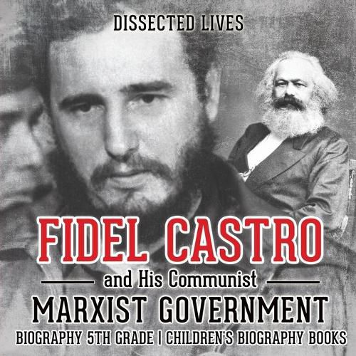 Fidel Castro and His Communist Marxist Government - Biography 5th Grade Children's Biography Books