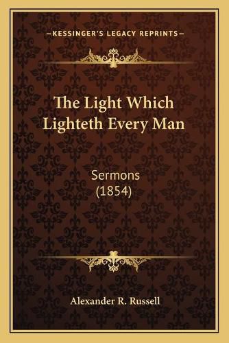 Cover image for The Light Which Lighteth Every Man: Sermons (1854)