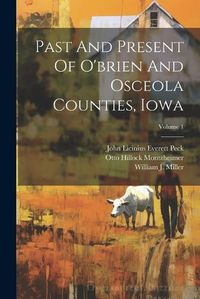 Cover image for Past And Present Of O'brien And Osceola Counties, Iowa; Volume 1