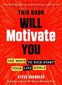 Cover image for This Book Will Motivate You: 100 Ways to Kick-Start Your Life Goals