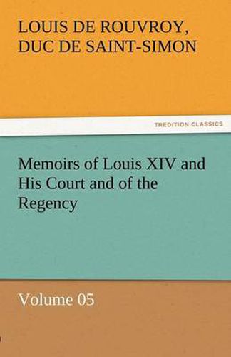 Cover image for Memoirs of Louis XIV and His Court and of the Regency - Volume 05