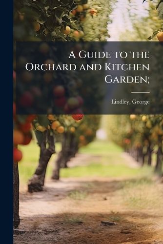 Cover image for A Guide to the Orchard and Kitchen Garden;