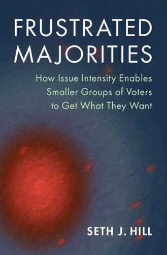 Cover image for Frustrated Majorities: How Issue Intensity Enables Smaller Groups of Voters to Get What They Want