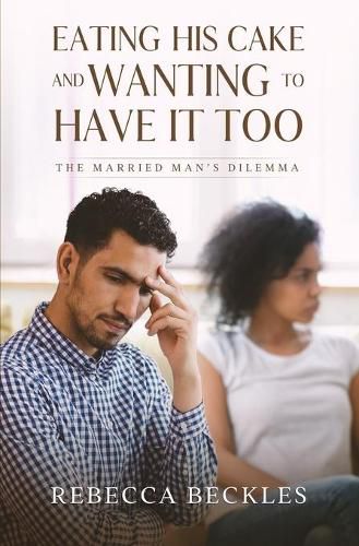 Cover image for Eating his Cake and Wanting to Have it Too: The married man's dilemma