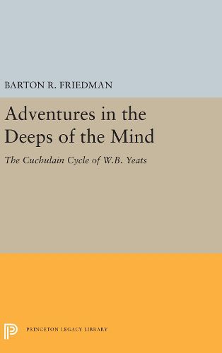 Adventures in the Deeps of the Mind: The Cuchulain Cycle of W.B. Yeats