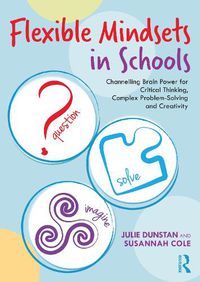 Cover image for Flexible Mindsets in Schools: Channelling Brain Power for Critical Thinking, Complex Problem-Solving and Creativity