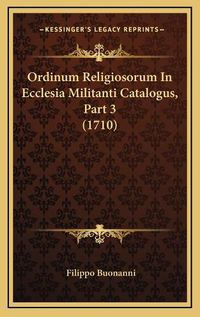 Cover image for Ordinum Religiosorum in Ecclesia Militanti Catalogus, Part 3 (1710)