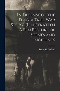 Cover image for In Defense of the Flag. a True war Story. (Illustrated.) A Pen Picture of Scenes and Incidents