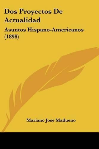 Cover image for DOS Proyectos de Actualidad: Asuntos Hispano-Americanos (1898)