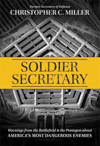 Cover image for Soldier Secretary: Warnings from the Battlefield & the Pentagon about America's Most Dangerous Enemies