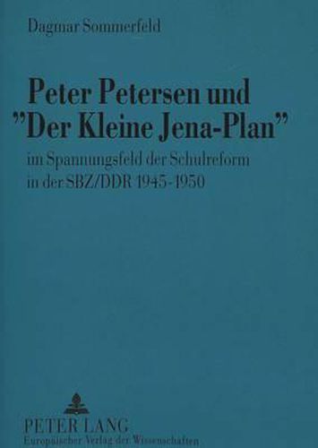 Cover image for Peter Petersen Und -Der Kleine Jena-Plan-: Im Spannungsfeld Der Schulreform in Der Sbz/Ddr 1945-1950