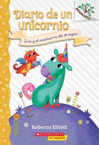 Cover image for Diario de Un Unicornio #2: Iris Y El Cachorro de Dragon (Bo and the Dragon-Pup): Un Libro de la Serie Branches Volume 2