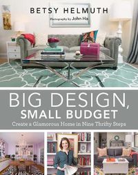 Cover image for Big Design, Small Budget: Create a Glamorous Home in Nine Thrifty Steps