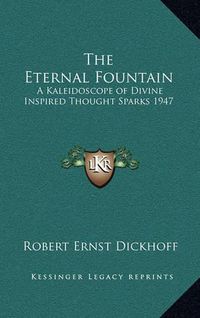 Cover image for The Eternal Fountain: A Kaleidoscope of Divine Inspired Thought Sparks 1947