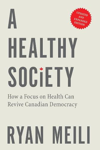 Cover image for A Healthy Society: How a Focus on Health Can Revive Canadian Democracy, Updated and Expanded Edition