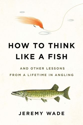 Cover image for How to Think Like a Fish: And Other Lessons from a Lifetime in Angling