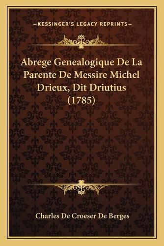 Cover image for Abrege Genealogique de La Parente de Messire Michel Drieux, Dit Driutius (1785)