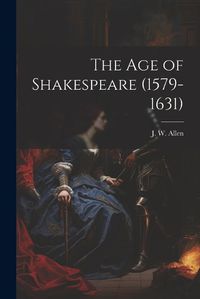 Cover image for The Age of Shakespeare (1579-1631)