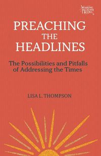 Cover image for Preaching the Headlines: The Possibilities and Pitfalls of Addressing the Times