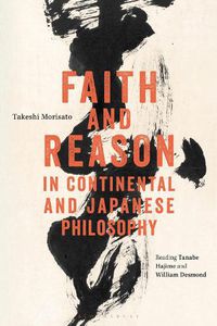 Cover image for Faith and Reason in Continental and Japanese Philosophy: Reading Tanabe Hajime and William Desmond