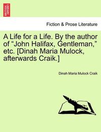 Cover image for A Life for a Life. by the Author of John Halifax, Gentleman, Etc. [Dinah Maria Mulock, Afterwards Craik.] Vol. I