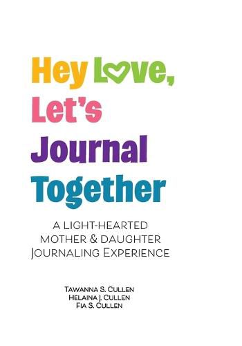 Cover image for Hey Love, Let's Journal Together: A Lighthearted Mother & Daughter Journal Experience