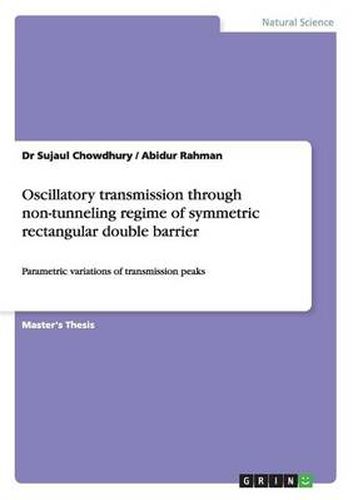 Cover image for Oscillatory transmission through non-tunneling regime of symmetric rectangular double barrier: Parametric variations of transmission peaks