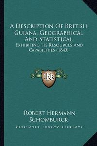 Cover image for A Description of British Guiana, Geographical and Statistical: Exhibiting Its Resources and Capabilities (1840)