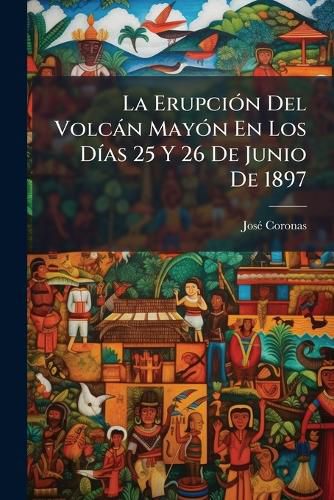 Cover image for La Erupci N del Volc N May N En Los D as 25 y 26 de Junio de 1897