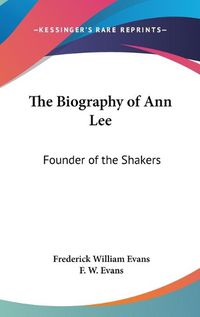 Cover image for The Biography of Ann Lee: Founder of the Shakers