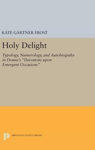 Holy Delight: Typology, Numerology, and Autobiography in Donne's Devotions upon Emergent Occasions