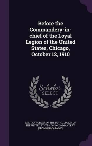 Cover image for Before the Commandery-In-Chief of the Loyal Legion of the United States, Chicago, October 12, 1910