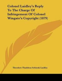 Cover image for Colonel Laidley's Reply to the Charge of Infringement of Colonel Wingate's Copyright (1879)