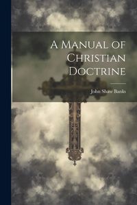 Cover image for A Manual of Christian Doctrine