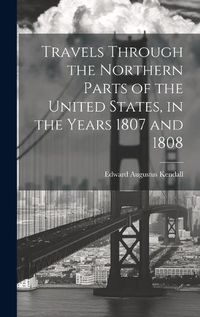 Cover image for Travels Through the Northern Parts of the United States, in the Years 1807 and 1808
