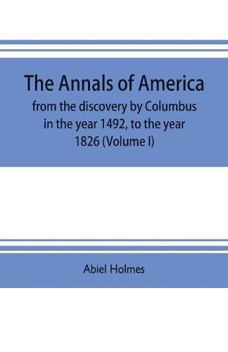 The annals of America, from the discovery by Columbus in the year 1492, to the year 1826 (Volume I)