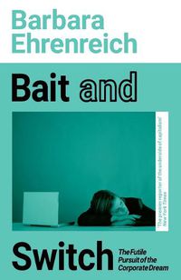 Cover image for Bait And Switch: The Futile Pursuit of the Corporate Dream