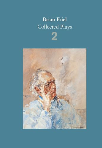 Cover image for Brian Friel: Collected Plays - Volume 2: The Freedom of the City; Volunteers; Living Quarters; Aristocrats; Faith Healer; Translations