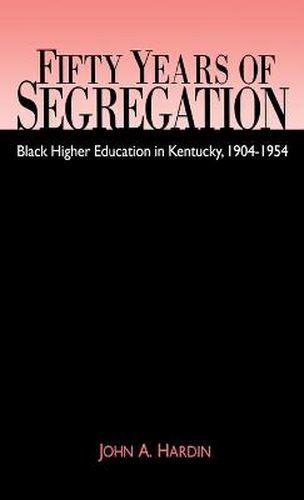 Cover image for Fifty Years of Segregation: Black Higher Education in Kentucky, 1904-1954