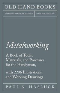 Cover image for Metalworking - A Book of Tools, Materials, and Processes for the Handyman, with 2,206 Illustrations and Working Drawings