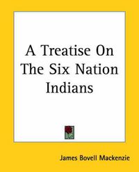 Cover image for A Treatise On The Six Nation Indians