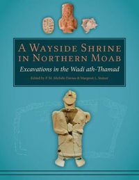 Cover image for A Wayside Shrine in Northern Moab: Excavations in Wadi ath-Thamad