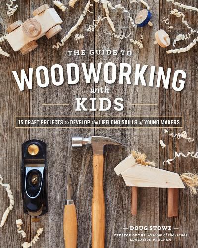 Guide to Woodworking with Kids: 15 Craft Projects to Develop the Lifelong Skills of Young Makers