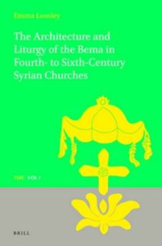 Cover image for The Architecture and Liturgy of the Bema in Fourth- to-Sixth-Century Syrian Churches