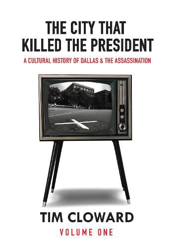 Cover image for The City That Killed the President: A Cultural History of Dallas and the Assassination